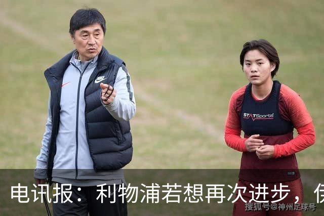 电讯报：利物浦若想再次进步，伊劳拉不能让球员将个人利益放首位