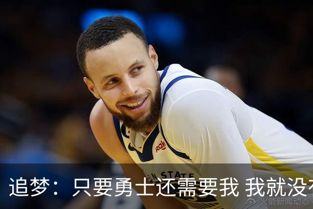 追梦：只要勇士还需要我 我就没有任何理由离开